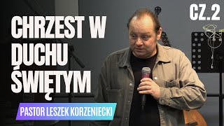 Chrzest w Duchu Świętym Cz2  Pastor Leszek Korzeniecki [upl. by Ahtis843]