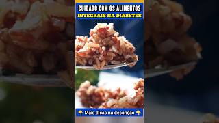 Cuidado com Alimentos Integrais na Diabetes Açúcar no Sangue [upl. by Terrijo742]