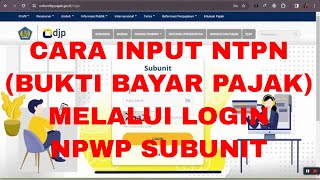 CARA INPUT NTPN BUKTI BAYAR PAJAK SECARA MANDIRI MELALUI LOGIN NPWP SUBUNIT [upl. by Suiratnauq671]