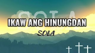 IKAW ANG HINUNGDAN  Sola  Official Lyric Video [upl. by Enelrac]