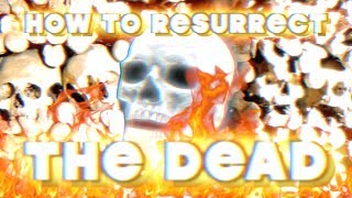 HOW TO RESURRECT THE DEAD [upl. by Dale174]