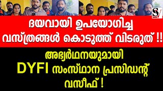 ദയവായി ഉപയോഗിച്ച വസ്ത്രങ്ങൾ കൊടുത്ത് വിടരുത് അഭ്യർഥനയുമായി DYFI സംസ്ഥാന പ്രസിഡൻ്റ് വസീഫ്  vaseef [upl. by Cornish542]