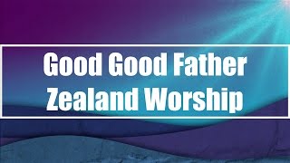 Good Good Father  Zealand Worship Lyrics [upl. by Lairbag]