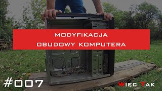 Więc tak  Modyfikacja obudowy komputera 007 [upl. by Ahsiet]