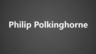 How To Pronounce Philip Polkinghorne [upl. by Marozas]