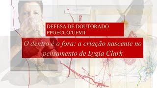 Defesa de doutorado O dentro é o fora a criação nascente junto ao pensamento de Lygia Clark [upl. by Kathy426]