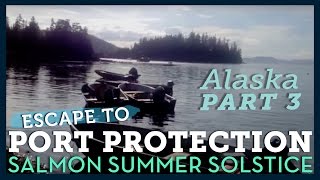 Escape to Port Protection Alaska  Salmon Summer Solstice PART 3 [upl. by Draned863]