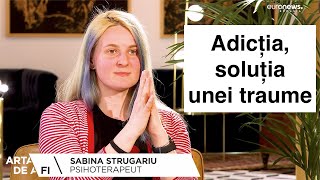 Adicția soluția unei traume  Sabina Strugariu psihoterapeut [upl. by Ardenia]