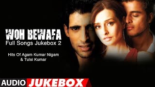 Woh Bewafa Full Songs Jukebox 2  Hits Of Agam Kumar Nigam amp Tulsi Kumar [upl. by Rehm]