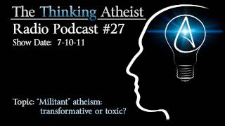 Militant Atheism The Thinking Atheist Radio Podcast 27 [upl. by Haeluj313]