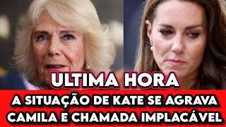 A SITUAÇÃO DA PRINCESA KATE MIDDLETON SE AGRAVA CAMILA E CHAMADA IMPLACÁVEL [upl. by Haberman]