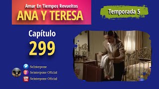 299 Ana y Teresa AmarEnTiemposRevuelt­os  TEMPORADA 5 [upl. by Entwistle]