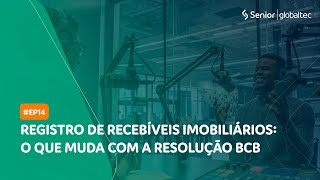 GlobalCast 14  Registro de recebíveis imobiliários o que muda com a Resolução BCB nº30823 [upl. by Ailssa707]