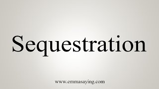 How To Say Sequestration [upl. by Ibrahim]