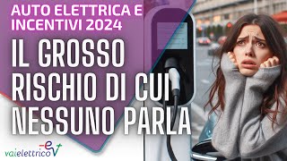 Auto ELETTRICA e INCENTIVI 2024 il GROSSO RISCHIO di cui NESSUNO PARLA 😰😰 [upl. by Erreip]