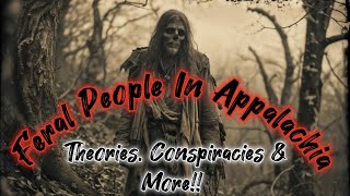 Feral People THEORIES CONSPIRACIES amp MORE appalachian appalachia story [upl. by Auliffe]