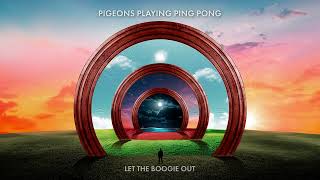 Pigeons Playing Ping Pong  Let The Boogie Out Official Audio [upl. by Lila]