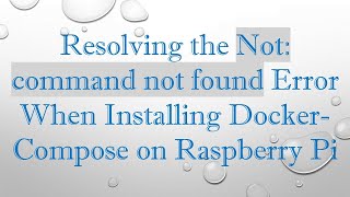 Resolving the Not command not found Error When Installing DockerCompose on Raspberry Pi [upl. by Yanarp]