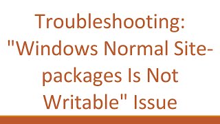 Troubleshooting quotWindows Normal Sitepackages Is Not Writablequot Issue [upl. by Atazroglam]