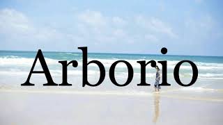 How To Pronounce Arborio🌈🌈🌈🌈🌈🌈Pronunciation Of Arborio [upl. by Thrift302]