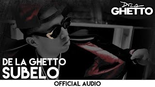 De La Ghetto  Subelo Official Audio [upl. by Surdna]