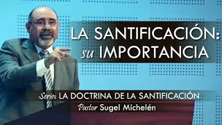 “LA SANTIFICACIÓN SU IMPORTANCIA”  pastor Sugel Michelén Predicaciones estudios bíblicos [upl. by Atiner]