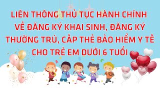 Hướng dẫn Liên thông đăng ký khai sinh đăng ký thường trú cấp thẻ BHYT cho trẻ em dưới 6 tuổi [upl. by Aible]