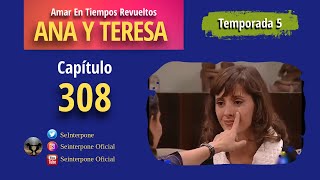 308 Ana y Teresa AmarEnTiemposRevuelt­os  TEMPORADA 5 [upl. by Halullat306]