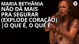 Maria Bethânia  quotNão Dá Mais Pra Segurar Explode CoraçãoO Que É quot  Carta de Amor Ao Vivo [upl. by Tuorah]