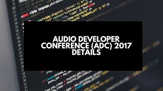 Audio Developer Conference ADC 2017 Details [upl. by Gibeon]