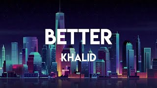 Khalid  Better Lyrics [upl. by Odranreb319]