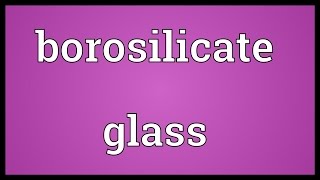 Borosilicate glass Meaning [upl. by Bock]