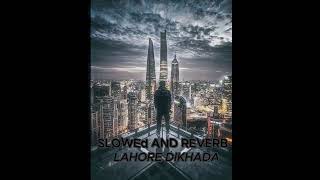 LAHORE DIKHADA SLOWEd AND REVERB [upl. by Atsillac75]