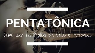 PENTATÔNICA Como usar na Prática em Solos e Improvisos [upl. by Ardnahc]