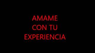 amame con tu experiencia letra [upl. by Aldus]