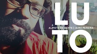 LUTO  Alpiste de Gente  Jairo Pereira [upl. by Nennek]