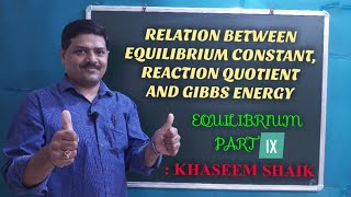 RELATION BETWEEN EQUILIBRIUM CONSTANT REACTION QUOTIENT AND GIBBS ENERGY EQUILIBRIUMKHASEEM SHAIK [upl. by Hetti892]