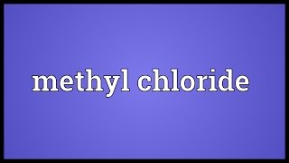 Methyl chloride Meaning [upl. by Cardew718]