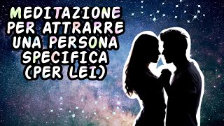 MEDITAZIONE PER ATTRARRE UNA PERSONA SPECIFICA E MIGLIORARE L AUTOSTIMA [upl. by Analah650]