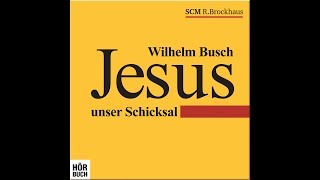 Wilhelm Busch  Jesus unser Schicksal HÖRBUCH [upl. by Rebba813]