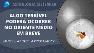 ALGO TERRÍVEL PODERÁ ACONTECER NO ORIENTE MÉDIO EM BREVE  MARTE E A ESTRELA VINDEMIATRIX [upl. by Kevon379]