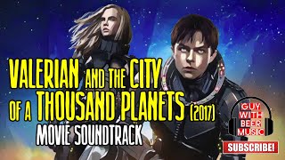 VALERIAN AND THE CITY OF A THOUSAND PLANETS SOUNDTRACK 2017 [upl. by Kelcey807]