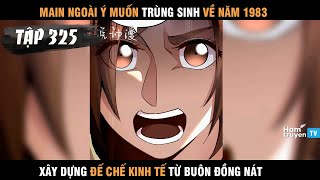 Review Truyện Main Trùng Sinh về 1983 Xây Dựng Đế Chế Kinh Tế Từ Buôn Đồng Nát Chap 325 [upl. by Husch]