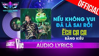 Nếu Không Vui Đã Là Sai Rồi  Ếch Ca Ca aka Bằng Kiều  The Masked Singer Vietnam 2023 Audio Lyric [upl. by Nodnrb]