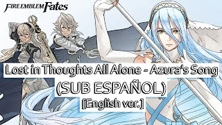 Lost in Thoughts All Alone  Azuras Song SUB ESPAÑOL English ver Fire Emblem Fates [upl. by Zaragoza21]