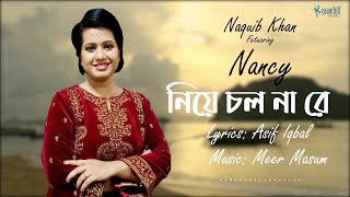 Niye Chol Na Re  Naquib Khan Ft Nancy  Meer Masum  Asif Iqbal  Ami Chhuye Dilei  Bangla Song [upl. by Irrep]