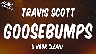 Travis Scott  Goosebumps ft Kendrick Lamar 1 Hour Clean 🔥 Goosebumps 1 Hour Clean [upl. by Boy]