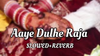 Aaye Dulhe Raja 🎵  slowedreverb  🎵 new song ❤️❤️ ❤️ [upl. by Parlin]