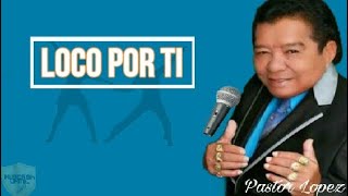 Loco Por Ti  Pastor Lopez letra [upl. by Arik]