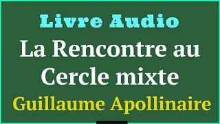 Livre Audio  La rencontre au Cercle mixte  De Guillaume Apollinaire  histoireaudio [upl. by Idak]